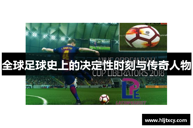 全球足球史上的决定性时刻与传奇人物