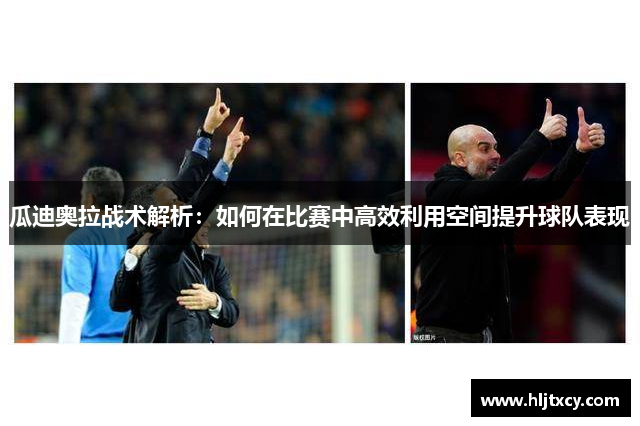 瓜迪奥拉战术解析：如何在比赛中高效利用空间提升球队表现