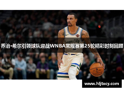 乔治·希尔引领球队迎战WNBA常规赛第25轮精彩时刻回顾