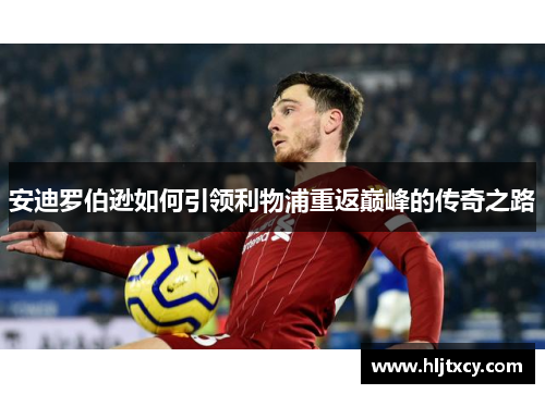 安迪罗伯逊如何引领利物浦重返巅峰的传奇之路