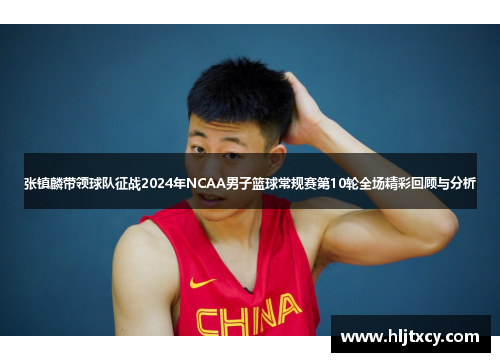 张镇麟带领球队征战2024年NCAA男子篮球常规赛第10轮全场精彩回顾与分析