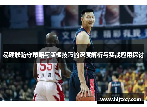 易建联防守策略与篮板技巧的深度解析与实战应用探讨