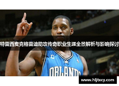 特雷西麦克格雷迪助攻传奇职业生涯全景解析与影响探讨