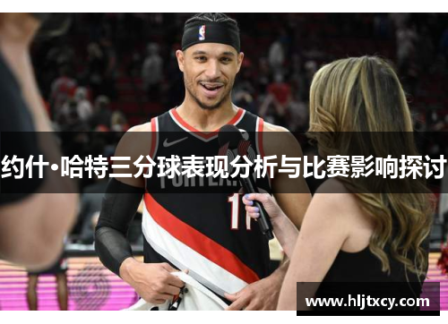 约什·哈特三分球表现分析与比赛影响探讨