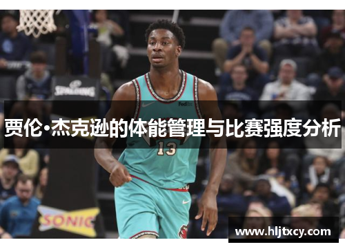贾伦·杰克逊的体能管理与比赛强度分析