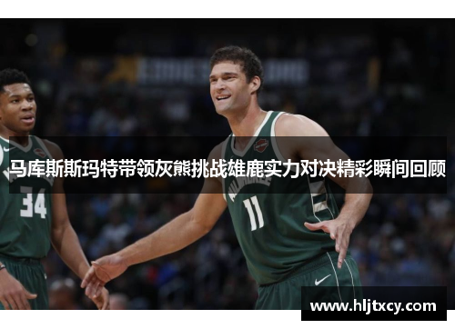马库斯斯玛特带领灰熊挑战雄鹿实力对决精彩瞬间回顾