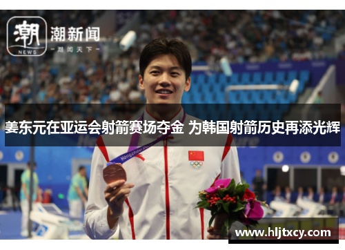 姜东元在亚运会射箭赛场夺金 为韩国射箭历史再添光辉