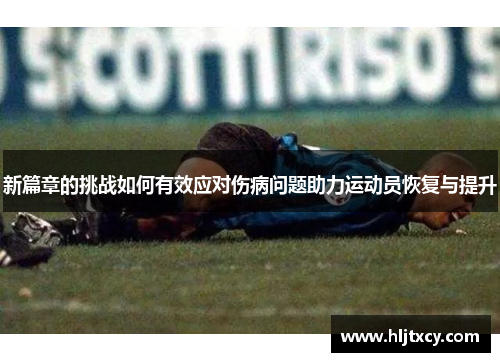 新篇章的挑战如何有效应对伤病问题助力运动员恢复与提升