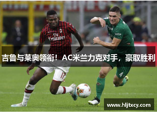吉鲁与莱奥领衔！AC米兰力克对手，豪取胜利